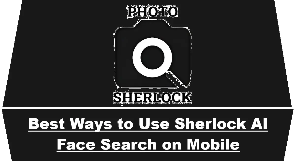 Best Ways to Use Sherlock AI Face Search on Mobile